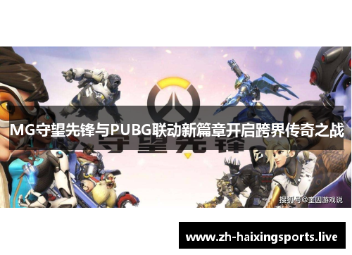 MG守望先锋与PUBG联动新篇章开启跨界传奇之战